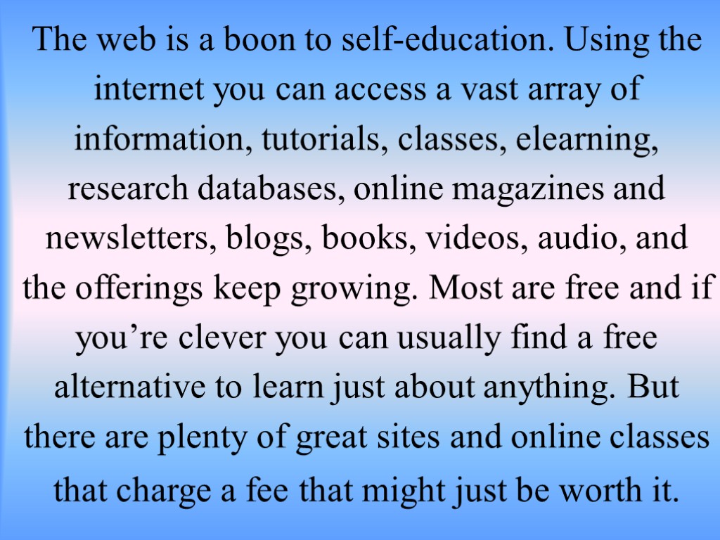 The web is a boon to self-education. Using the internet you can access a